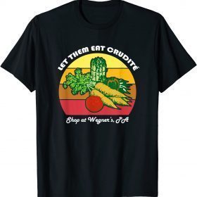 Let Them Eat Crudite Wegner's Meme Funny T-Shirt