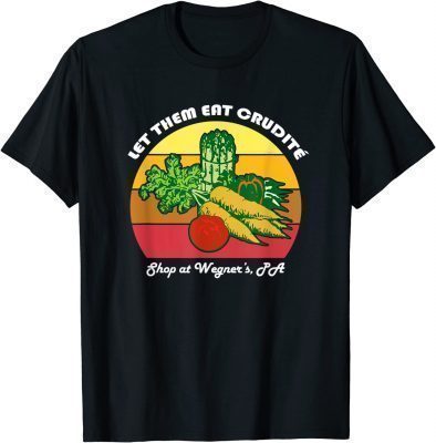 Let Them Eat Crudite Wegner's Meme Funny T-Shirt