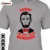 Sorry I’M Not Into Bondage Shirt