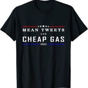 Mean Tweets And Cheap Gas Funny 2024 Pro Trump Shirts