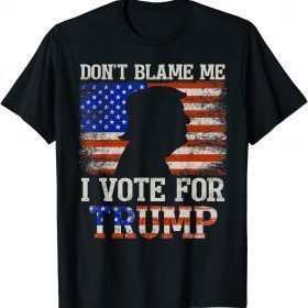 Don't Blame Me I Vote For Trump Support Trumper 2024 Gift T-Shirt