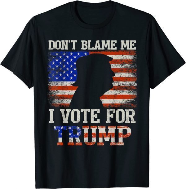 Don't Blame Me I Vote For Trump Support Trumper 2024 Gift T-Shirt