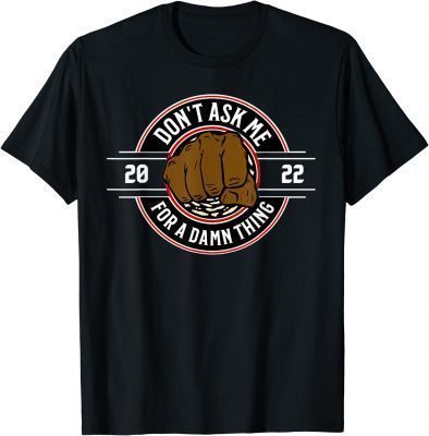 Don't Ask Me For A Damn Thing Shirt