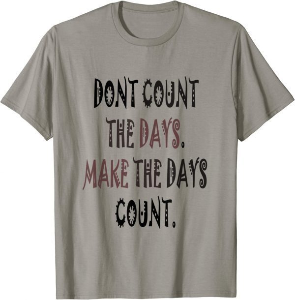Official Dont Count The Day Make The Days Count T-Shirt