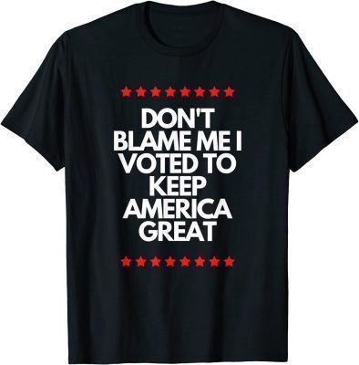Don't Blame Me I Voted For Trump To Keep America Great 2023 T-Shirt