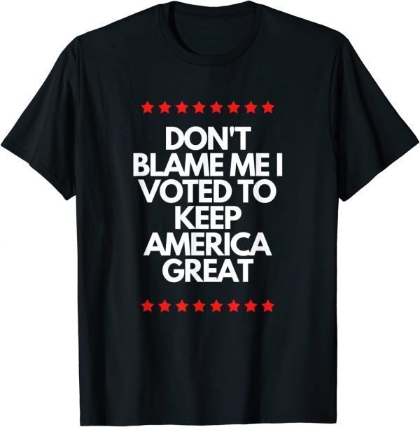 Don't Blame Me I Voted For Trump To Keep America Great 2023 T-Shirt