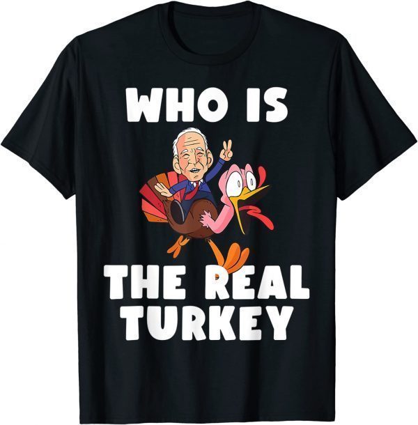 Funny Who Is The Real Turkey Funny Thanksgiving Anti Biden T-Shirt