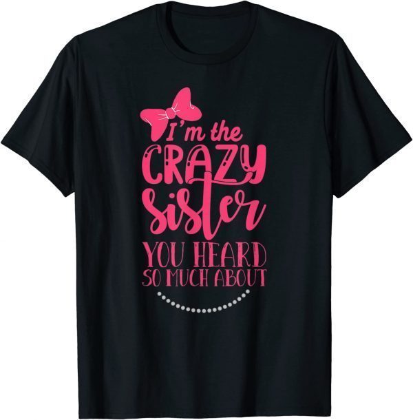 Crazy Sister You've Heard So Much About' Sister Humor 2022 T-Shirt