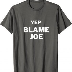 Yep Blame Joe T-Shirt