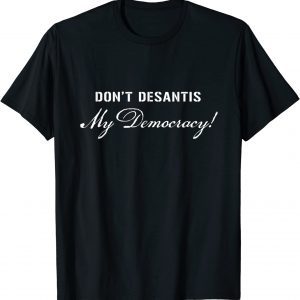 2022 Don't DeSantis My Democracy Political Pro Democracy USA T-Shirt