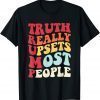 Truth Really Upsets Most People Trump Classic T-Shirt