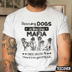 Rescuing Dog Is Like The Mafia There Is No Getting Out 2022 Shirt