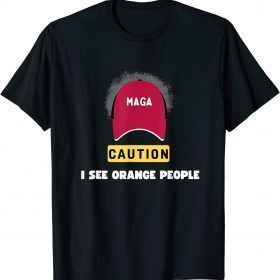 Political Satire, Maga Caution I see Orange People T-Shirt