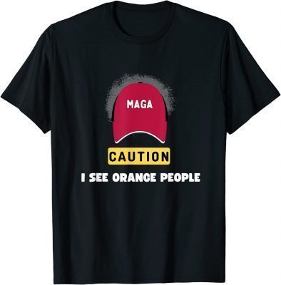 Political Satire, Maga Caution I see Orange People T-Shirt