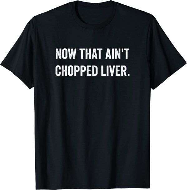 Official Now That Ain't Chopped Liver Trump 2024 Political Cute Meme T-Shirt