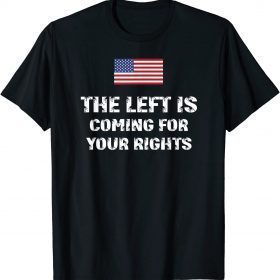 The Left Is Coming For Your Rights Funny Inspiration Quote Shirt