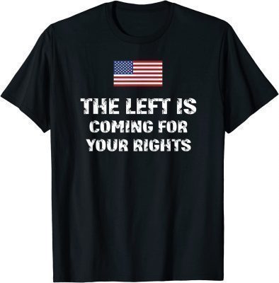 The Left Is Coming For Your Rights Funny Inspiration Quote Shirt