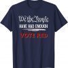 We the People Have Had Enough Pro Republican T-Shirt