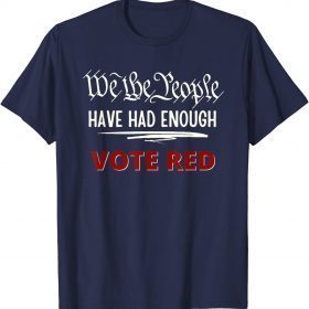 We the People Have Had Enough Pro Republican T-Shirt