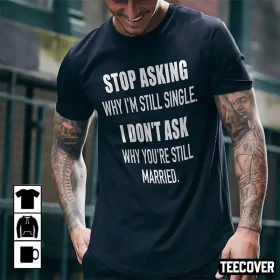 Shirt Stop Asking Why I’m Still Single