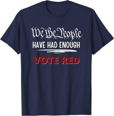 We the People Have Had Enough Pro Republican T-Shirt