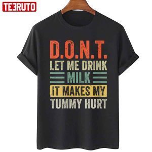 Dont Let Me Drink Milk It Makes My Tummy Hurt Tee Shirt