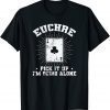 Euchre Pick it up I'm going alone Deck of Cards T-Shirt