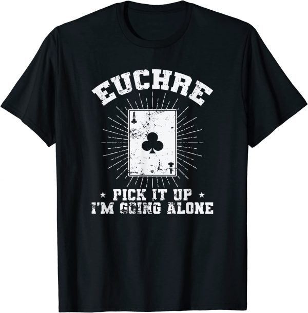 Euchre Pick it up I'm going alone Deck of Cards T-Shirt