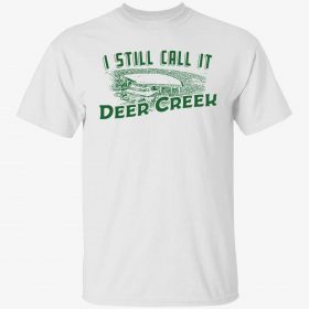 Classic I still call it deer creek T-Shirt