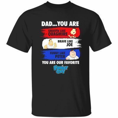 Dad you are smooth like quagmire brave like joe tee shirt