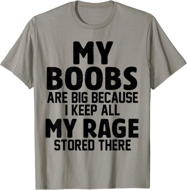 My Boobs Are Big Because I Keep All My Rage Stored There Tee Shirt