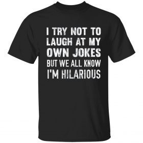 I try not to laugh at my own jokes but we all know i’m hilarious classic shirt