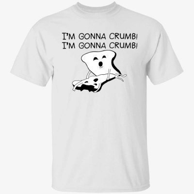 I’m gonna crumb gift t-shirt