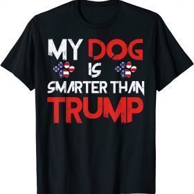 My Dog Is Smarter Than Your President Trump Funny Anti Trump T-Shirt