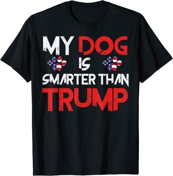 My Dog Is Smarter Than Your President Trump Funny Anti Trump T-Shirt