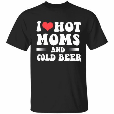 I love hot moms and cold beer Gift T-Shirt