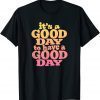 It's A Good Day To Have A Good Day Motivational Tee Shirt