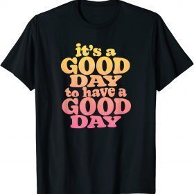 It's A Good Day To Have A Good Day Motivational Tee Shirt