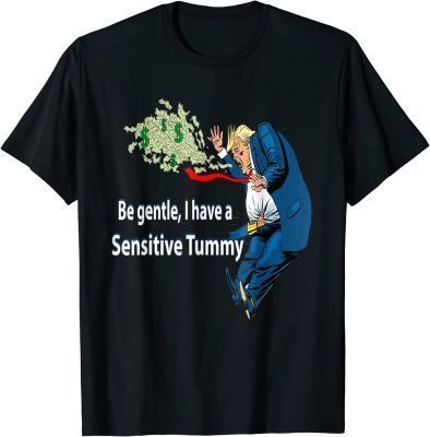 Donald Trump Be Gentle I Have A Sensitive Tummy T-Shirt