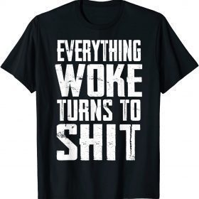 Everything Woke Turns To Shit Vote For Trump 2024 Anti Biden Tee Shirt
