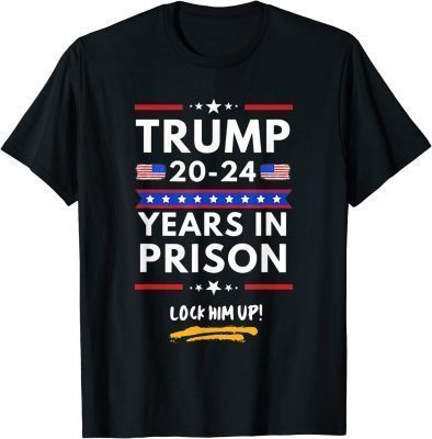 Lock Him Up 2020-2024 Years In Prison, Anti Trump Political Funny T-Shirt