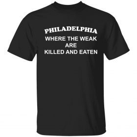 Official Philadelphia where the weak are killed and eaten Shirts