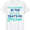 Funny My Daughter Is The Shorty That's 40 Precious Birthday T-Shirt