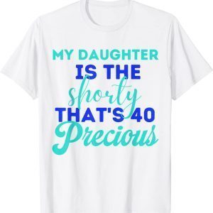 Funny My Daughter Is The Shorty That's 40 Precious Birthday T-Shirt
