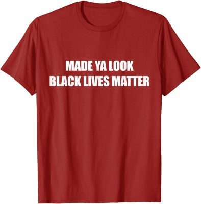 T-Shirt Made Ya Look Black Lives Matter