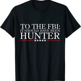 To The FBI: it should have been hunter 2022 Shirt