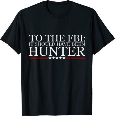 To The FBI: it should have been hunter 2022 Shirt