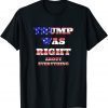 Trump Was Right About Everything Patriot Conservative Unisex T-Shirt