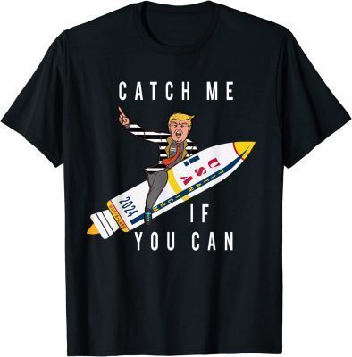CATCH ME IF YOU CAN TRUMP 2024 T-Shirt