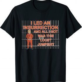 I Led A Insurrection And All I Got Was This Lousy Jumsuit Trump 2022 T-Shirt
